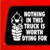 Nothing in this truck is worth Dying for Vinyl Decal Stickers