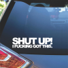 Shut Up I got this Window Decal Sticker