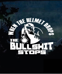 Welder When the helmet drops the bullshit stops decal sticker