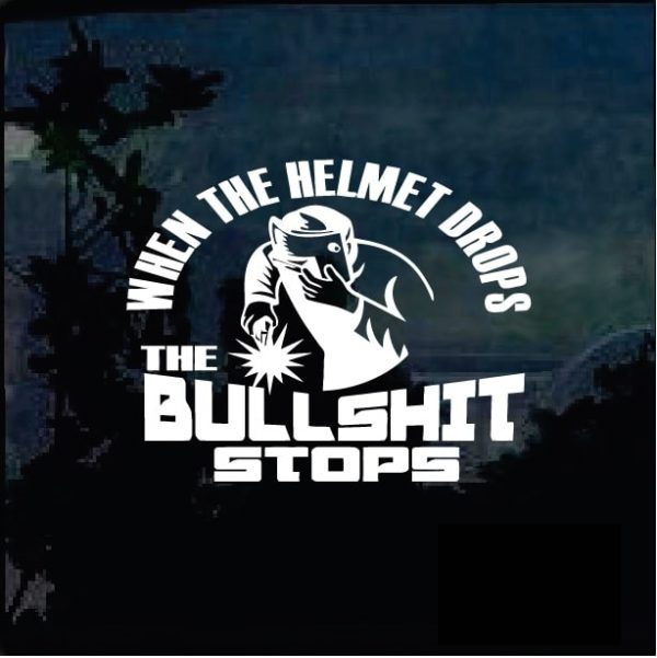 Welder When the helmet drops the bullshit stops decal sticker