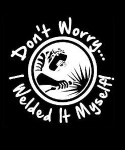 Don't Worry I Welded it Welding Welder Decal Sticker