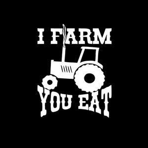 I farm you eat Farming Window Decal