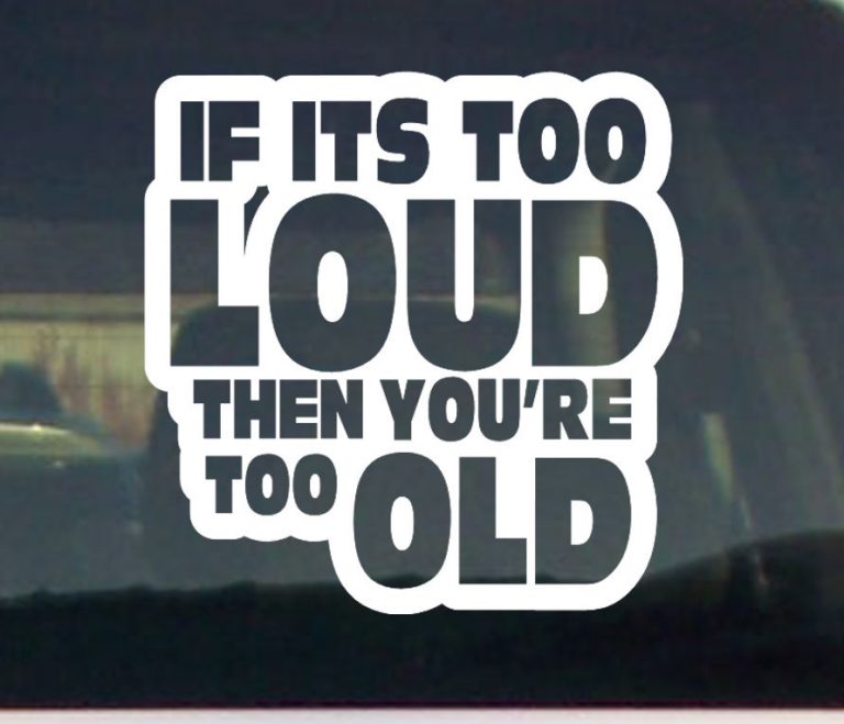 It s too loud. Too loud. if its too loud you&#039;re too old. наклейка лоуд саунд if id s too you re too old. far too loud.