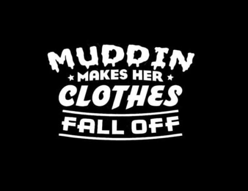 Muddin Makes Her Clothes Fall Off Decal - https://customstickershop.us/product-category/stickers-for-cars/