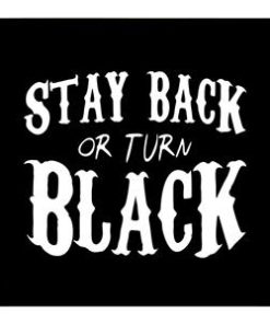 Stay back or turn black Decal Sticker