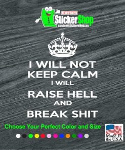will not keep calm raise hell and break shit decal sticker