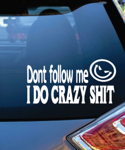 Dont follow me I do crazy shit Window Decal Sticker