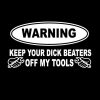 Keep Your Dick Beaters Off My Tools Decal