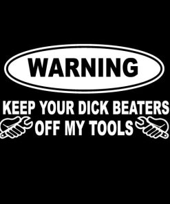 Keep Your Dick Beaters Off My Tools Decal
