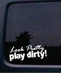 Look Pretty Play Dirty Window Decal Sticker