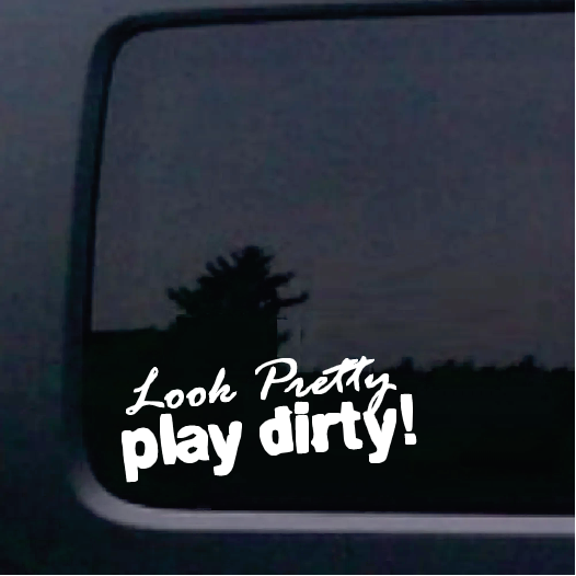 Look Pretty Play Dirty Window Decal Sticker