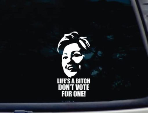 Life's a Bitch DON'T VOTE FOR ONE Hillary decal