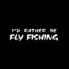 Id rather be fly fishing decal sticker