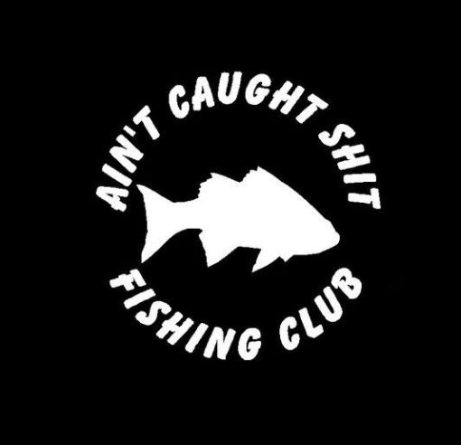 Ain't Caught Shit Fishing Club Vinyl Decal Sticker