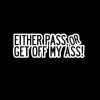 Either Pass or get off my ASS Vinyl Decal Stickers