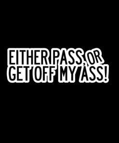 Either Pass or get off my ASS Vinyl Decal Stickers