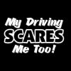 My Driving Scares Me Too Vinyl Decal Stickers