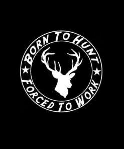 Born to Hunt forced to work round Vinyl Decal Sticker