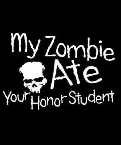 My Zombie Ate your Honor Student Vinyl Decal Sticker