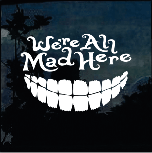 Were all mad here Vinyl Decal Sticker