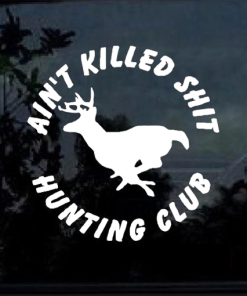 Aint Killed Shit Hunting Club Hunting Window decal Sticker