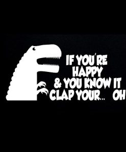 T-rex If your happy and you know it Vinyl Decal Stickers