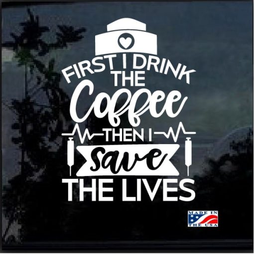 Coffee First the Save Lives Nurse Window Decal Sticker