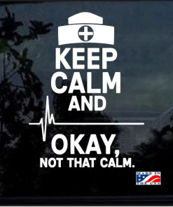 Keep Calm NOT THAT CALM nurse Window Decal Sticker
