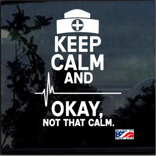 Nurse Keep Calm NOT THAT CALM Window Decal Sticker