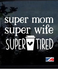 Super Mom Super Wife Super Tired Decal Sticker
