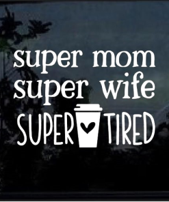 Super Mom Super Wife Super Tired window decal Sticker