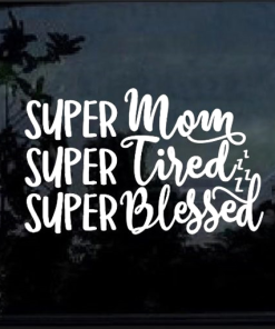 Super Mom Super Tired Super Blessed Window Decal Sticker