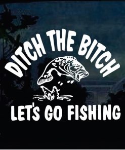 Fishing Decals - Ditch the B Lets go Fishing Sticker