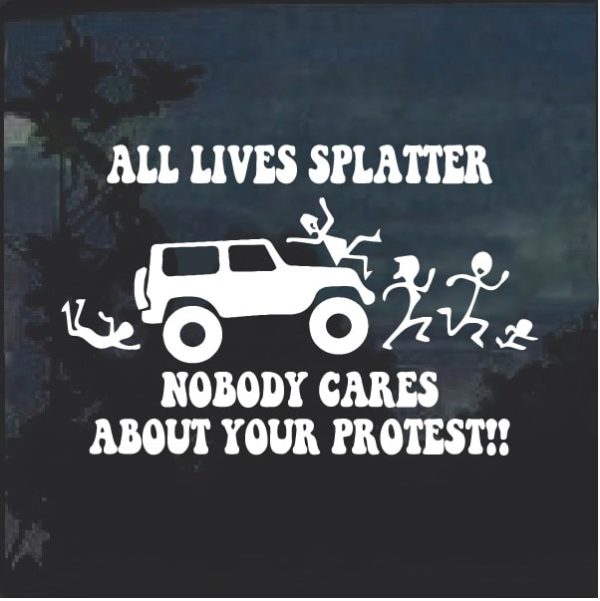 All Lives Splatter Nobody Cares Protest Jeep Window Decal