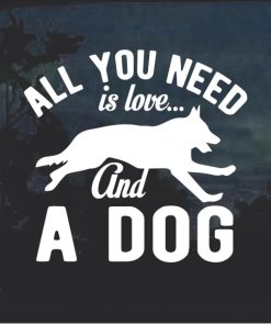 All you need is love and a dog German Shepherd Decal Sticker