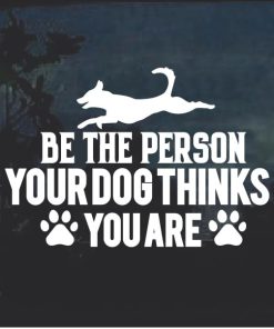 Be the person your dog thinks you are decal sticker