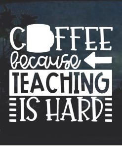 Coffee Because Teaching is Hard decal sticker