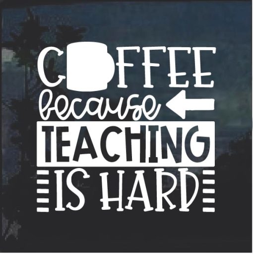 Coffee Because Teaching is Hard decal sticker