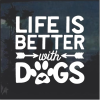 Life is better with Dogs Window Decal Sticker