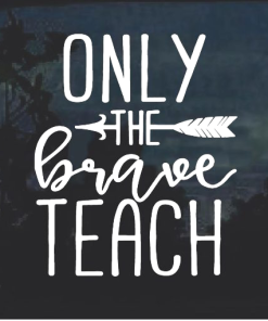 Only the brave teach decal sticker