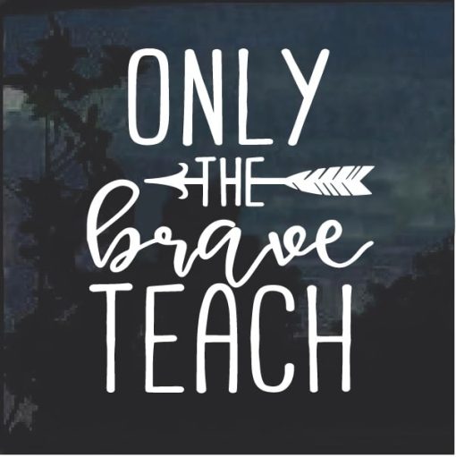 Only the brave teach decal sticker