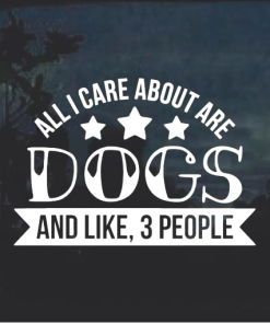 All I like about is dogs and like 3 people Window Decal Sticker