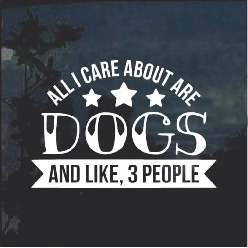 All I care about is dogs and like 3 people Decal Sticker