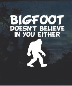 Big foot doesn't believe in you either decal sticker a2