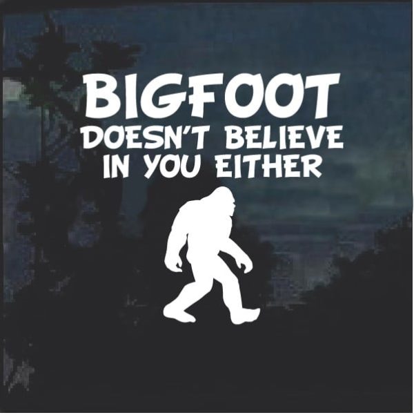 Big foot doesn't believe in you either decal sticker a2