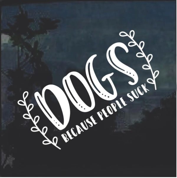 Dogs because people suck Window Decal Sticker