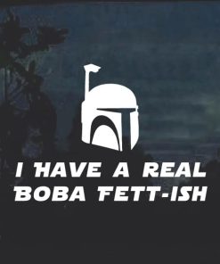 I have a Bobba Fettish Window Decal Sticker