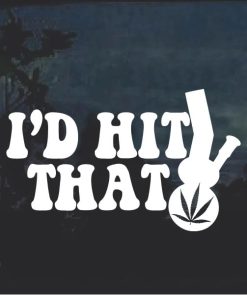 I'd Hit that Marijuana Cannabis Window Decal Sticker