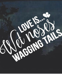 Love is Wet Noses and Wagging Tails Window Decal Sticker