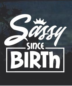 Sassy since birth Window Decal Sticker